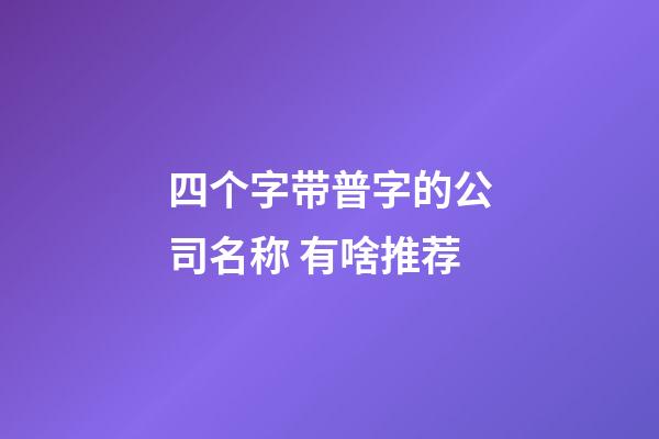 四个字带普字的公司名称 有啥推荐-第1张-公司起名-玄机派